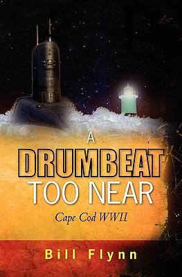 A Drumbeat Too Near: Cape Cod WWII - Flynn, Bill