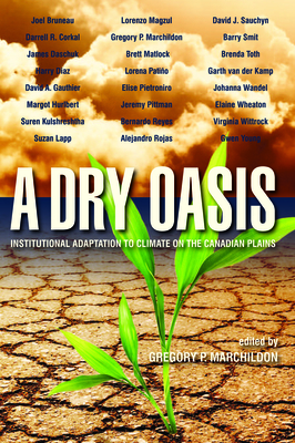 A Dry Oasis: Institutional Adaptation to Climate on the Canadian Plains - Marchildon, Gregory P (Editor)