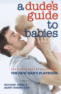 A Dude's Guide to Babies: The New Dad's Playbook