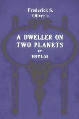 A Dweller on Two Planets: Or, the Dividing of the Way - Phylos the Thibetan, and Oliver, Frederick S