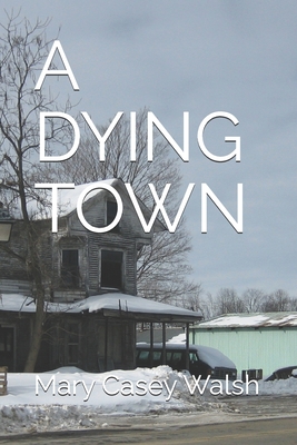 A Dying Town - Walsh, Mary Casey