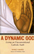 A Dynamic God: Living an Unconventional Catholic Faith - Mairs, Nancy