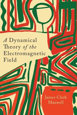 A Dynamical Theory of the Electromagnetic Field - Maxwell, James Clerk