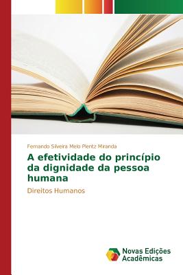 A efetividade do princpio da dignidade da pessoa humana - Silveira Melo Plentz Miranda Fernando