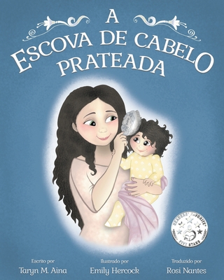 A escova de cabelo prateada - Aina, Taryn M, and Hercock, Emily (Illustrator), and Nantes, Rosi (Translated by)