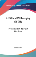 A Ethical Philosophy Of Life: Presented In Its Main Outlines