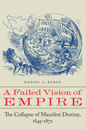 A Failed Vision of Empire: The Collapse of Manifest Destiny, 1845-1872