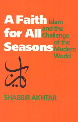 A Faith for All Seasons: Islam and the Challenge of the Modern World - Akhtar, Shabbir