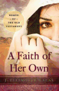 A Faith of Her Own: Women of the Old Testament