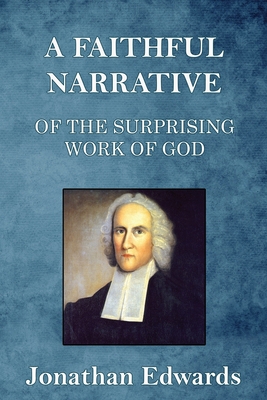 A Faithful Narrative of the Surprising Work of God: in the Conversion of many Hundred Souls in Northampton, of New-England - Edwards, Jonathan