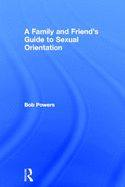 A Family and Friend's Guide to Sexual Orientation: Bridging the Divide Between Gay and Straight