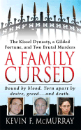 A Family Cursed: The Kissell Dynasty, a Gilded Fortune, and Two Brutal Murders - McMurray, Kevin