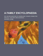 A Family Encyclopaedia; Or, an Explanation of Words and Things Connected with All the Arts and Sciences. Illustrated with Numerous Wook Cuts. to Which Is Added Questions Adapted to the Text