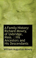 A Family History: Richard Mowry, of Uxbridge, Mass.: His Ancestors and His Descendants