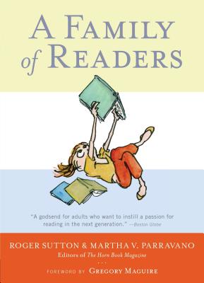 A Family of Readers: The Book Lover's Guide to Children's and Young Adult Literature - Sutton, Roger (Editor), and Parravano, Martha (Editor)