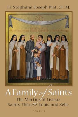 A Family of Saints: The Martins of Lisieux-Saints Therese, Louis, and Zelie - Piat, Stephane-Joseph