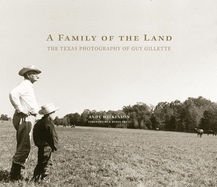 A Family of the Land: The Texas Photography of Guy Gillette Volume 13