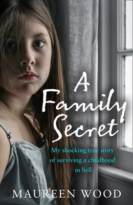 A Family Secret: My Shocking True Story of Surviving a Childhood in Hell - Wood, Maureen