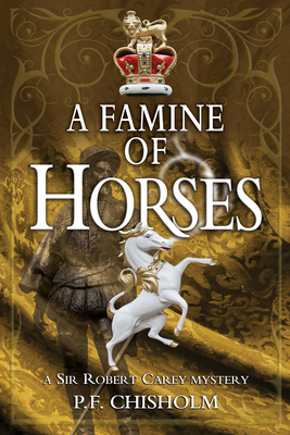 A Famine of Horses: A Sir Robert Carey Mystery - Chisholm, P F