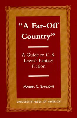 A Far-Off Country: A Guide to C.S. Lewis's Fantasy Fiction - Sammons, Martha C