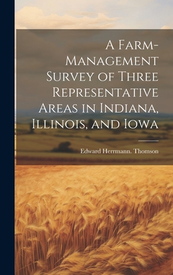 A Farm-management Survey of Three Representative Areas in Indiana, Illinois, and Iowa - Thomson, Edward Herrmann [From Old C