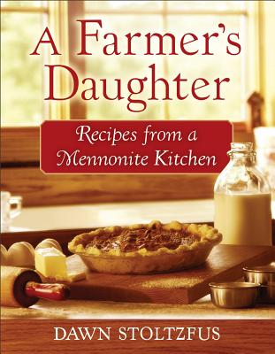 A Farmer's Daughter: Recipes from a Mennonite Kitchen - Stoltzfus, Dawn