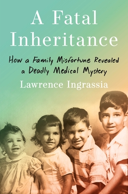 A Fatal Inheritance: How a Family Misfortune Revealed a Deadly Medical Mystery - Ingrassia, Lawrence