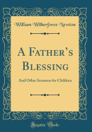 A Fathers Blessing: And Other Sermons for Children (Classic Reprint)