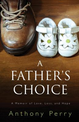 A Father's Choice: A Memoir of Love, Loss, and Hope - Perry, Anthony