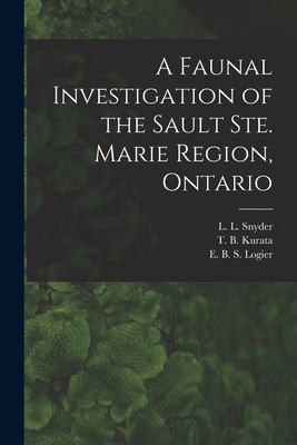 A Faunal Investigation of the Sault Ste. Marie Region, Ontario - Snyder, L L (Lester Lynne) 1894- (Creator), and Kurata, T B (Takatsuna B ) (Creator), and Logier, E B S (Eugene Bernard Shel...