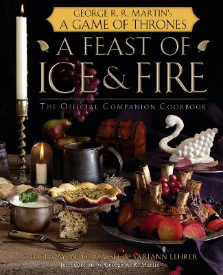 A Feast of Ice and Fire: The Official Game of Thrones Companion Cookbook - Monroe-Cassel, Chelsea, and Lehrer, Sariann