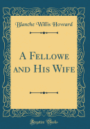 A Fellowe and His Wife (Classic Reprint)