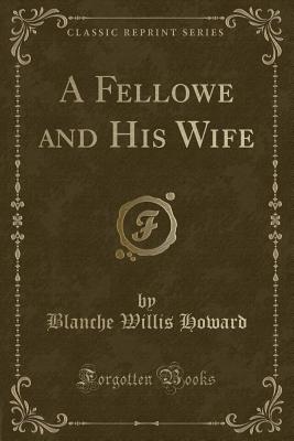 A Fellowe and His Wife (Classic Reprint) - Howard, Blanche Willis