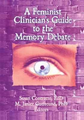 A Feminist Clinician's Guide to the Memory Debate - Contratto, Susan (Editor), and Gutfreund, M Janice (Editor)