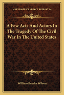 A Few Acts And Actors In The Tragedy Of The Civil War In The United States