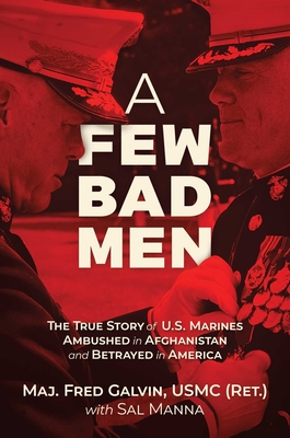 A Few Bad Men: The True Story of U.S. Marines Ambushed in Afghanistan and Betrayed in America - Galvin Usmc (Ret ), Fred, Major, and Manna, Sal