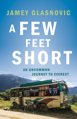 A Few Feet Short: An Uncommon Journey to Everest - Glasnovic, Jamey