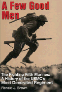 A Few Good Men: The Fighting Fifth Marines: A History of the USMC's Most Decorated Regiment