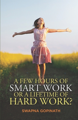 A Few Hours of Smart Work or a Lifetime of Hard Work? - Gopinath, Swapna