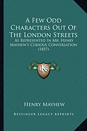 A Few Odd Characters Out Of The London Streets: As Represented In Mr. Henry Mayhew's Curious Conversation (1857) - Mayhew, Henry