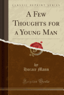 A Few Thoughts for a Young Man (Classic Reprint)