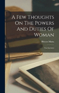 A Few Thoughts On The Powers And Duties Of Woman: Two Lectures