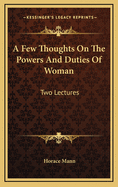 A Few Thoughts on the Powers and Duties of Woman: Two Lectures