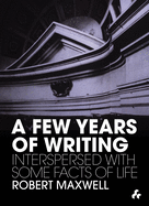 A Few Years of Writing: Interspersed with Some Facts of Life
