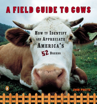 A Field Guide to Cows: How to Identify and Appreciate America's 52 Breeds - Pukite, John