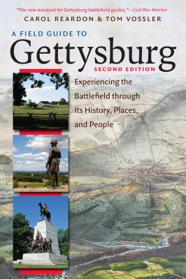 A Field Guide to Gettysburg, Second Edition: Experiencing the Battlefield Through Its History, Places, and People - Reardon, Carol, and Vossler, Tom