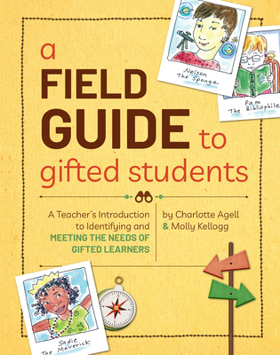 A Field Guide to Gifted Students: A Teacher's Introduction to Identifying and Meeting the Needs of Gifted Learners - Agell, Charlotte, and Kellogg, Molly