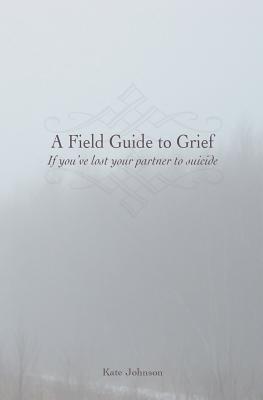 A Field Guide to Grief: If you've lost your partner to suicide - Johnson, Kate