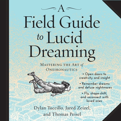 A Field Guide to Lucid Dreaming: Mastering the Art of Oneironautics - Tuccillo, Dylan, and Zeizel, Jared, and Peisel, Thomas