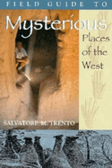 A Field Guide to Mysterious Places of the West